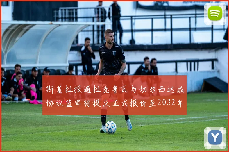 斯基拉报道拉克鲁瓦与切尔西达成协议蓝军将提交正式报价至2032年
